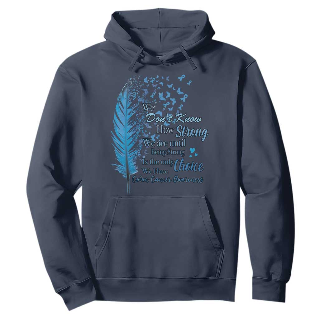 Colon Cancer Support Hoodie We Don't Know How Strong We Are Until Being Strong Feathers