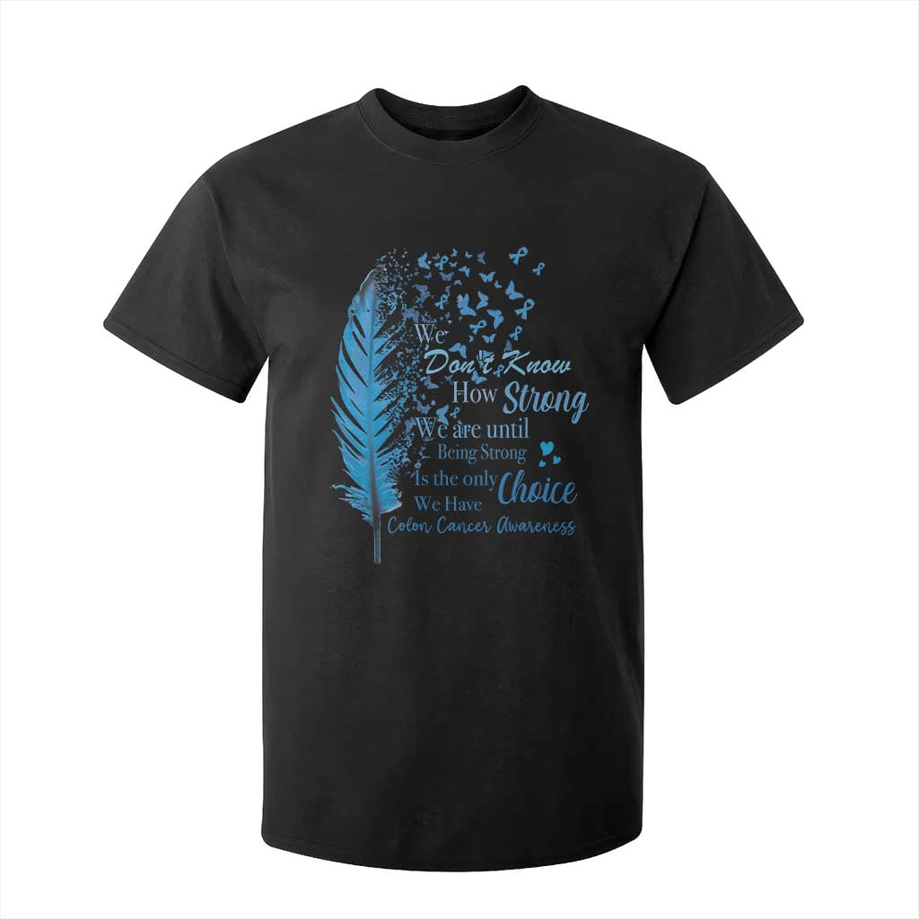 Colon Cancer Support T Shirt For Kid We Don't Know How Strong We Are Until Being Strong Feathers