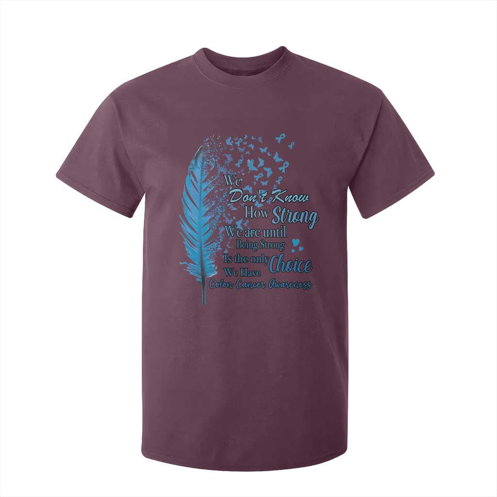 Colon Cancer Support T Shirt For Kid We Don't Know How Strong We Are Until Being Strong Feathers