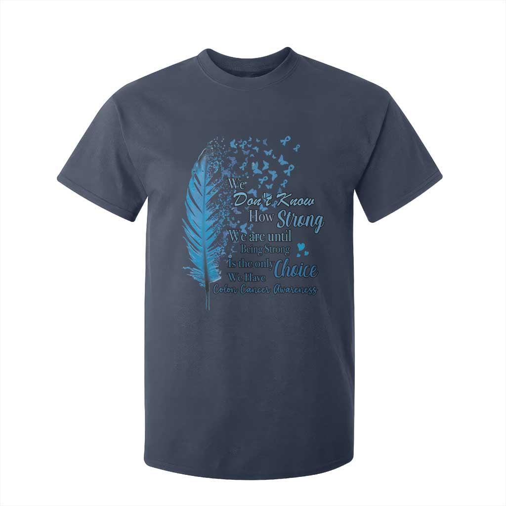 Colon Cancer Support T Shirt For Kid We Don't Know How Strong We Are Until Being Strong Feathers
