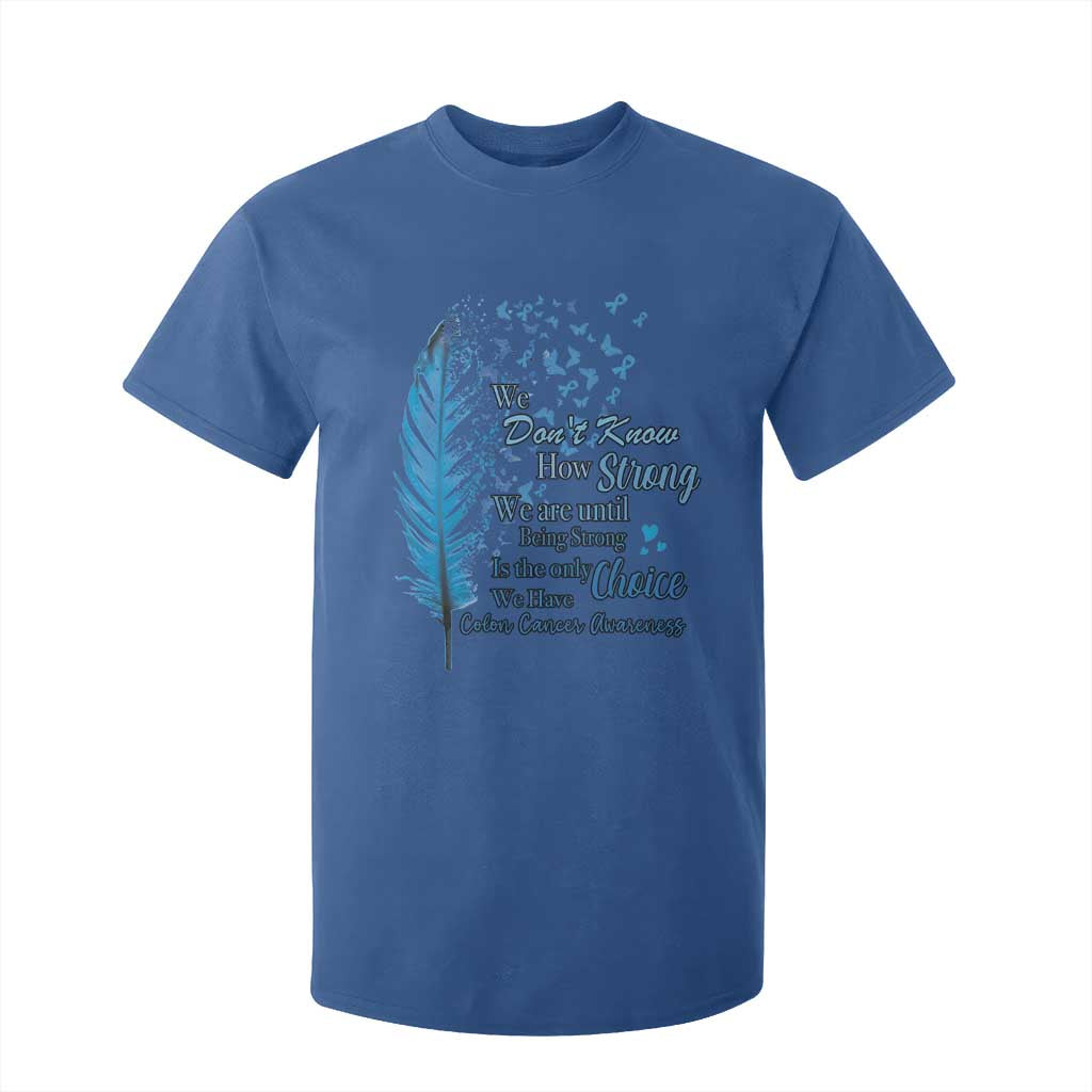 Colon Cancer Support T Shirt For Kid We Don't Know How Strong We Are Until Being Strong Feathers