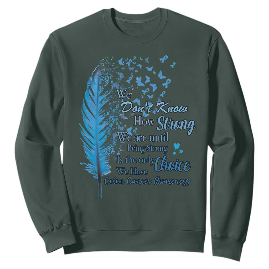 Colon Cancer Support Sweatshirt We Don't Know How Strong We Are Until Being Strong Feathers