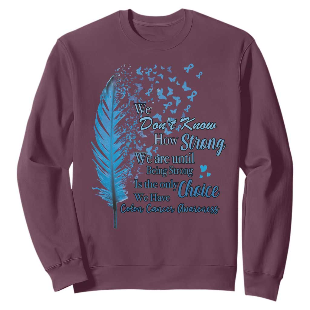 Colon Cancer Support Sweatshirt We Don't Know How Strong We Are Until Being Strong Feathers