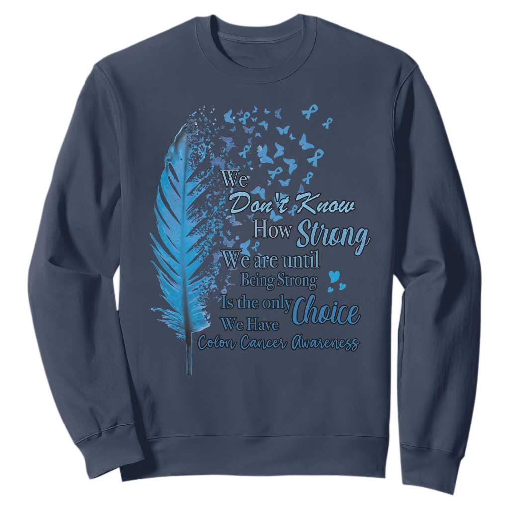 Colon Cancer Support Sweatshirt We Don't Know How Strong We Are Until Being Strong Feathers