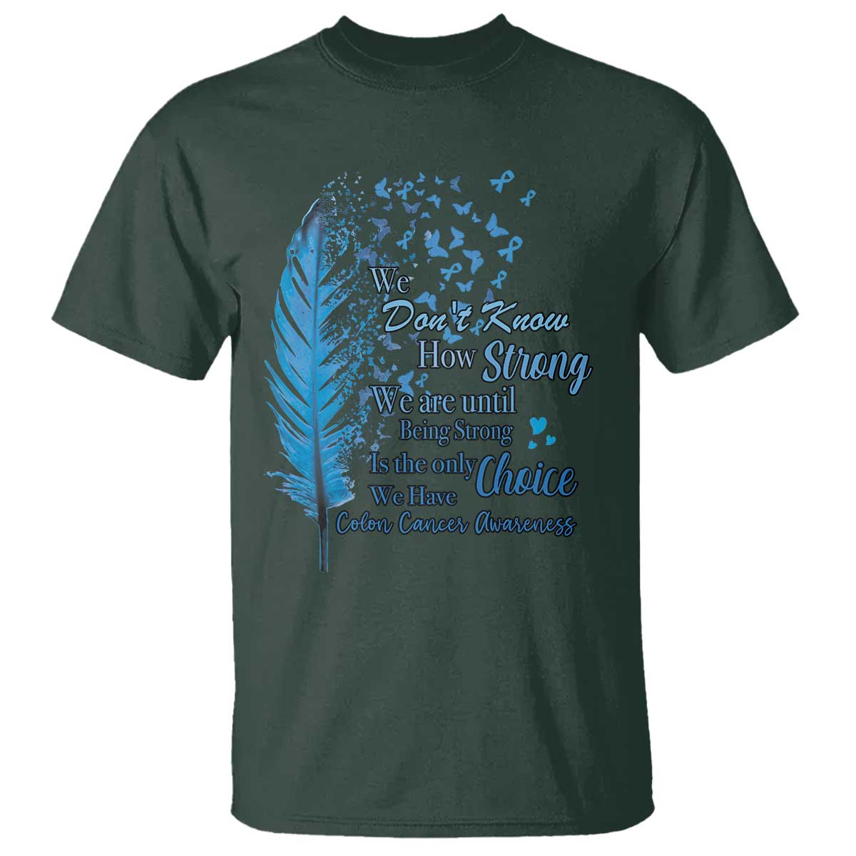 Colon Cancer Support T Shirt We Don't Know How Strong We Are Until Being Strong Feathers