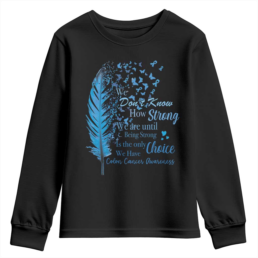 Colon Cancer Support Youth Sweatshirt We Don't Know How Strong We Are Until Being Strong Feathers