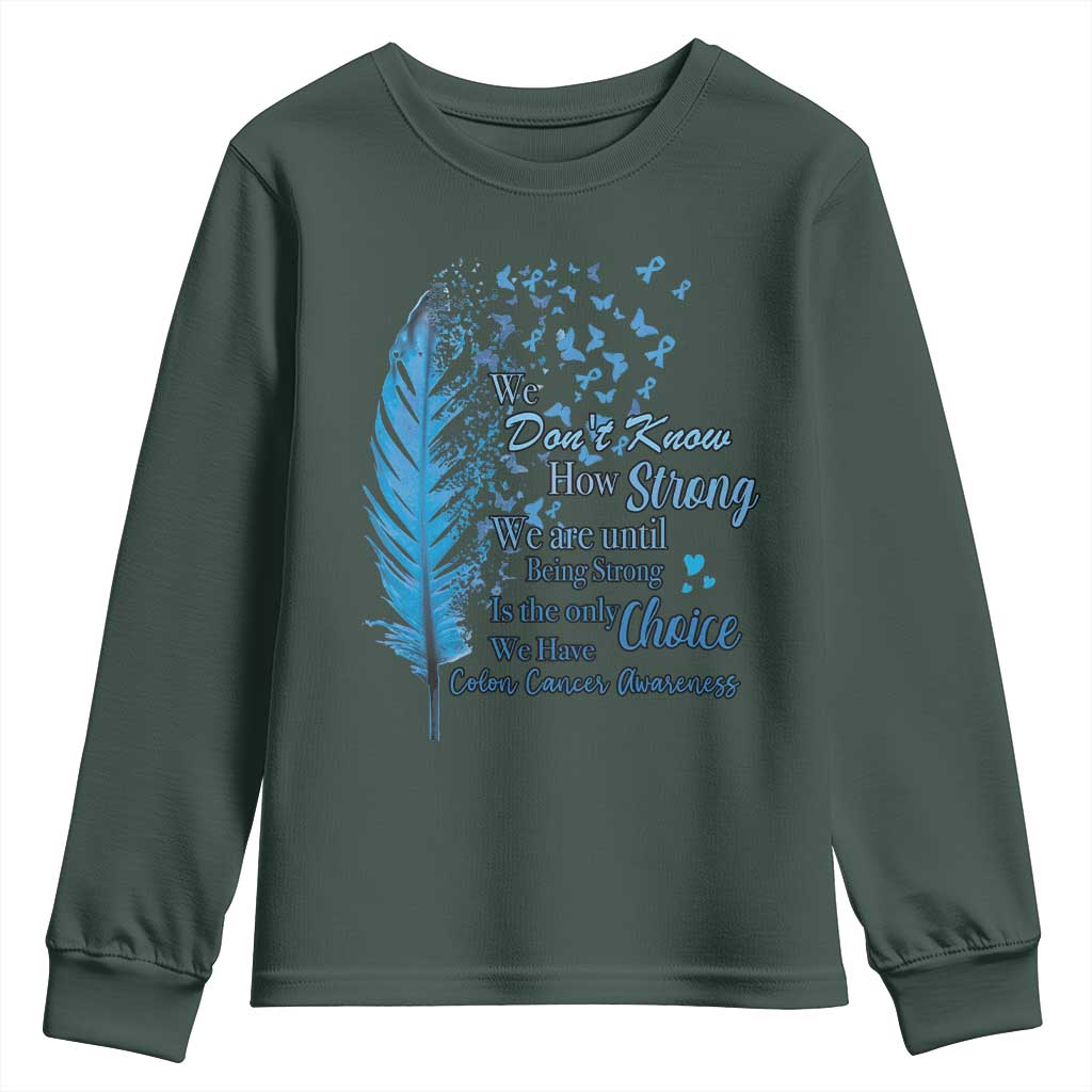 Colon Cancer Support Youth Sweatshirt We Don't Know How Strong We Are Until Being Strong Feathers