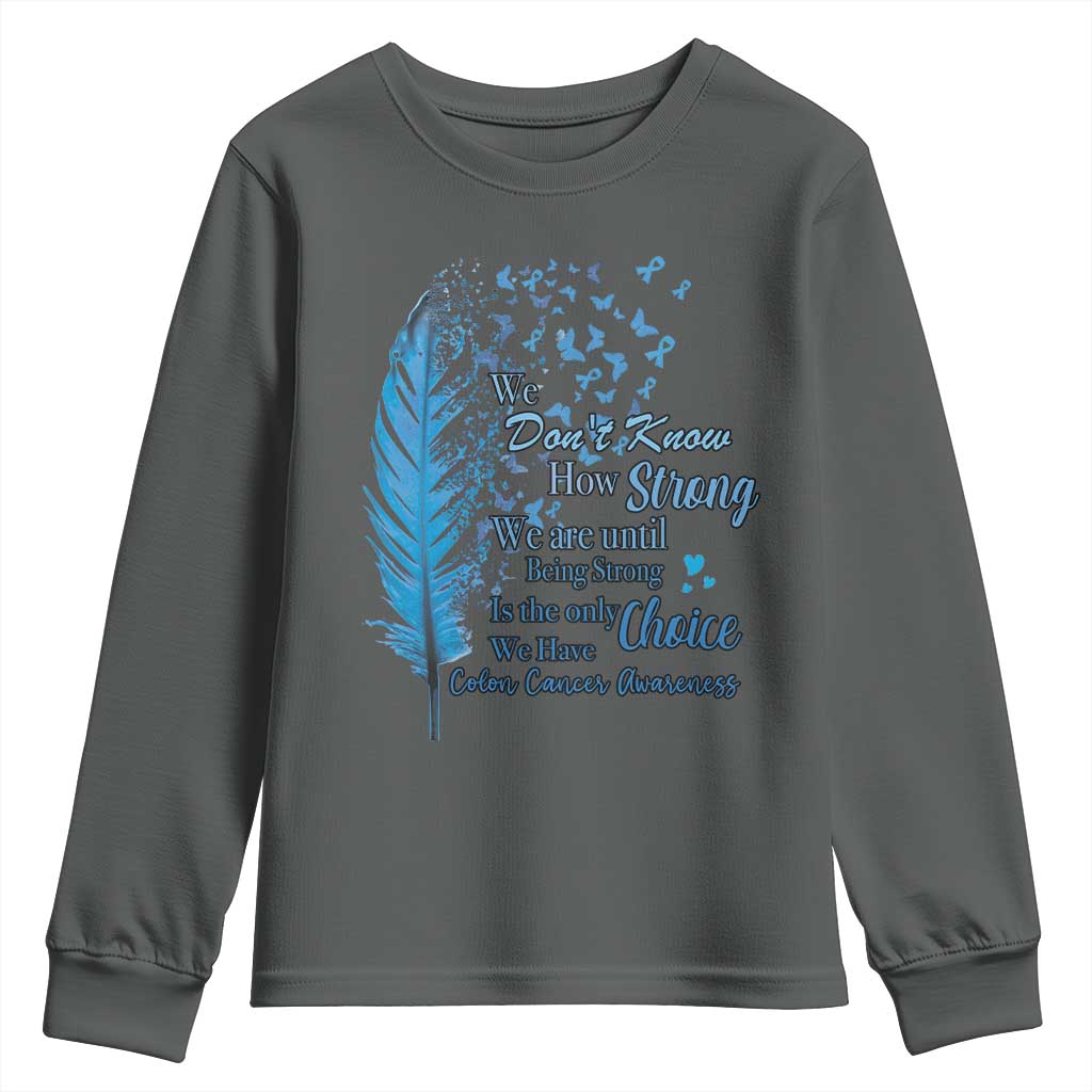 Colon Cancer Support Youth Sweatshirt We Don't Know How Strong We Are Until Being Strong Feathers