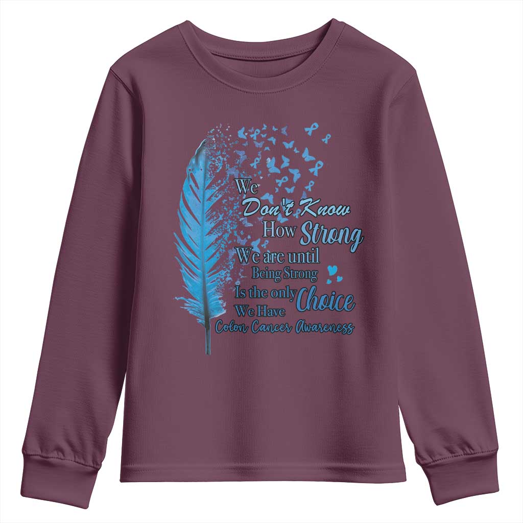 Colon Cancer Support Youth Sweatshirt We Don't Know How Strong We Are Until Being Strong Feathers