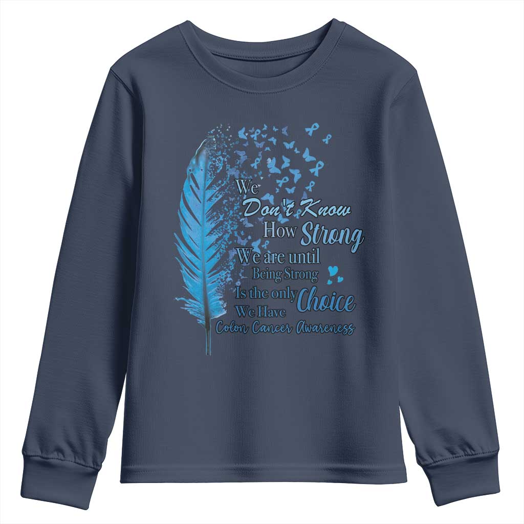 Colon Cancer Support Youth Sweatshirt We Don't Know How Strong We Are Until Being Strong Feathers