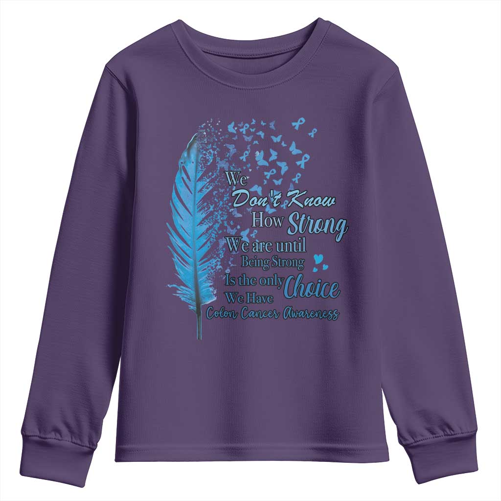 Colon Cancer Support Youth Sweatshirt We Don't Know How Strong We Are Until Being Strong Feathers