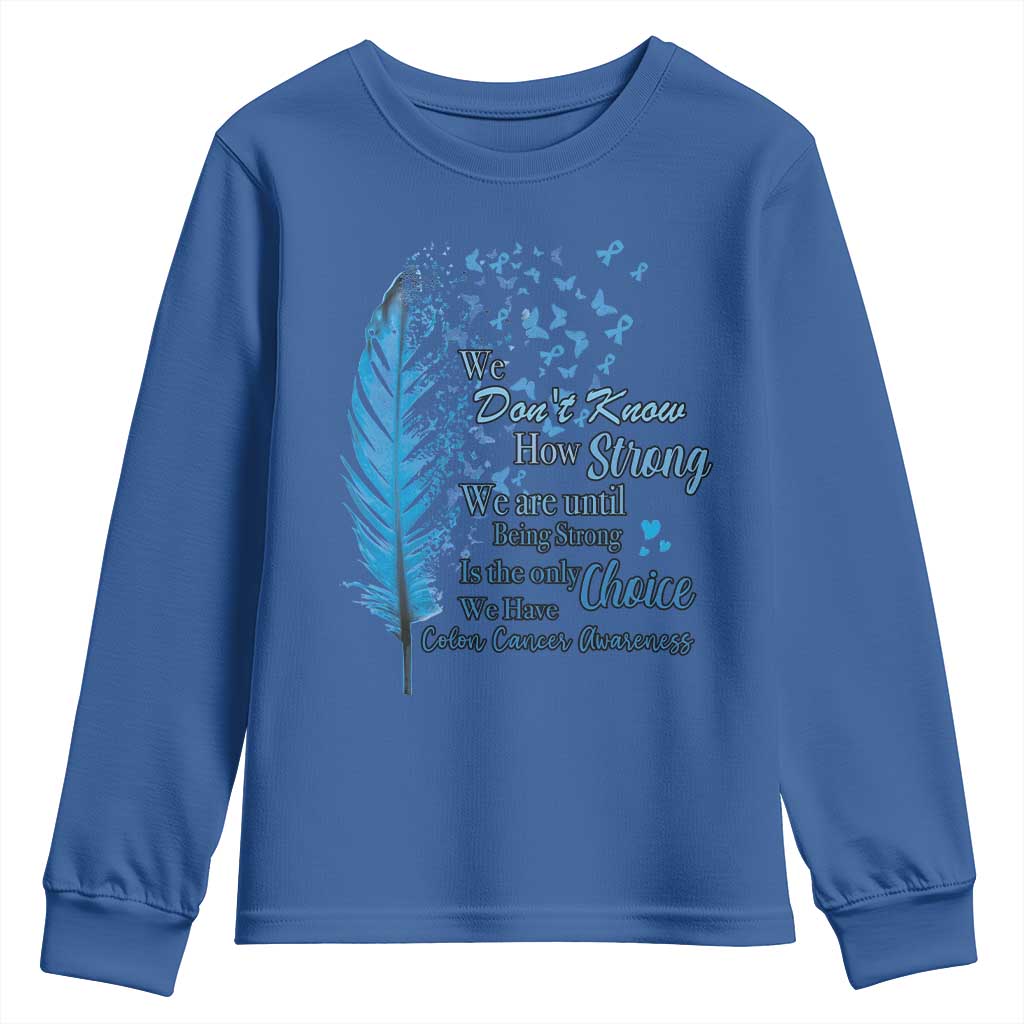 Colon Cancer Support Youth Sweatshirt We Don't Know How Strong We Are Until Being Strong Feathers