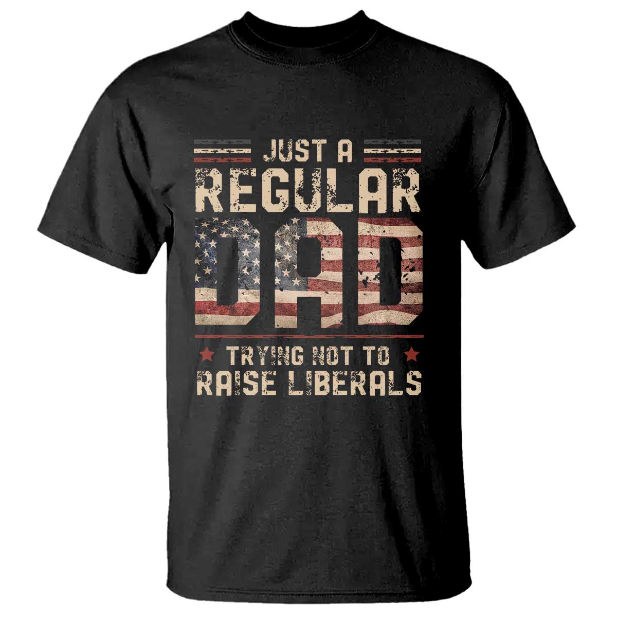 funny-just-a-regular-dad-trying-not-to-raise-liberals-t-shirt-fathers-day