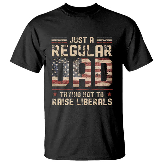 funny-just-a-regular-dad-trying-not-to-raise-liberals-t-shirt-fathers-day