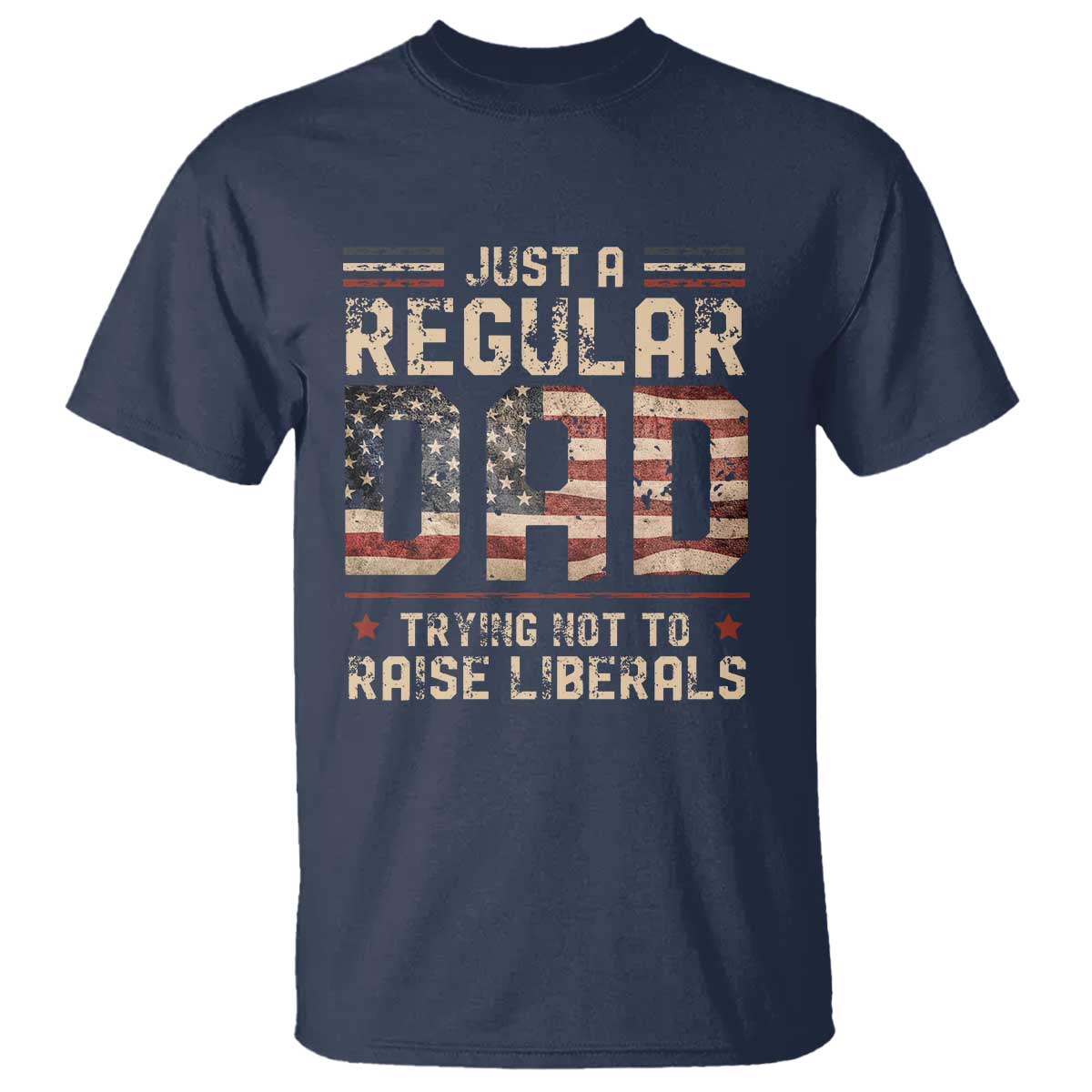 funny-just-a-regular-dad-trying-not-to-raise-liberals-t-shirt-fathers-day