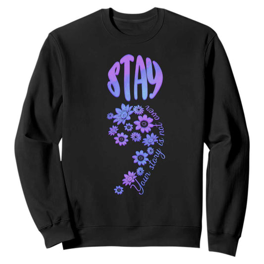Suicide Prevention Support Sweatshirt Stay Your Story Is Not Over Semicolon Flower