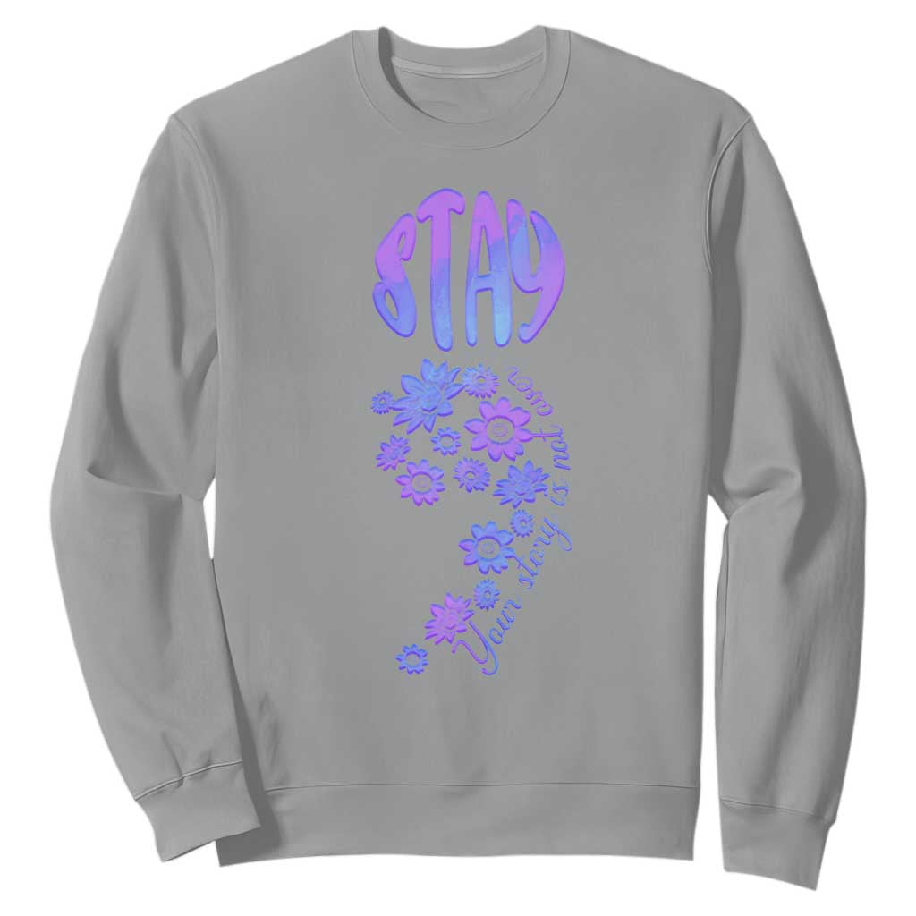 Suicide Prevention Support Sweatshirt Stay Your Story Is Not Over Semicolon Flower