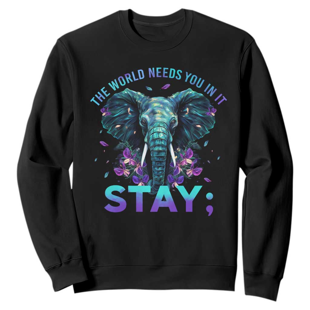 Suicide Prevention Support Sweatshirt Stay The World Needs You In It Semicolon Elephant Flower