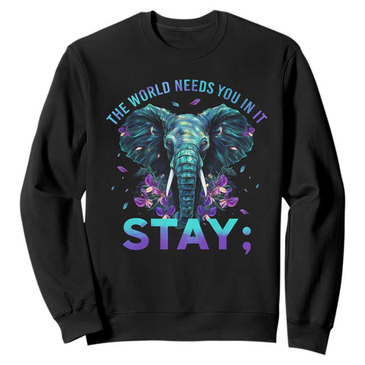 Suicide Prevention Support Sweatshirt Stay The World Needs You In It Semicolon Elephant Flower