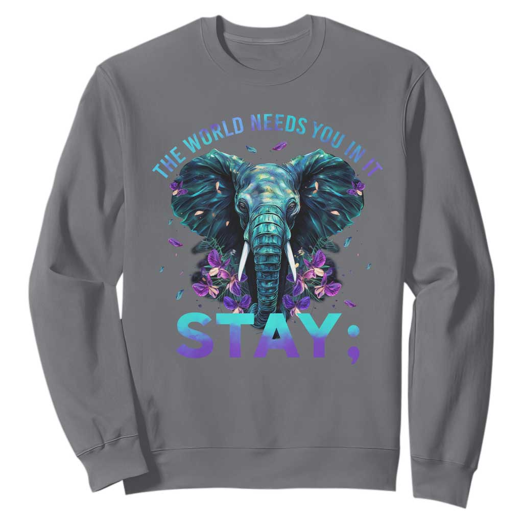 Suicide Prevention Support Sweatshirt Stay The World Needs You In It Semicolon Elephant Flower