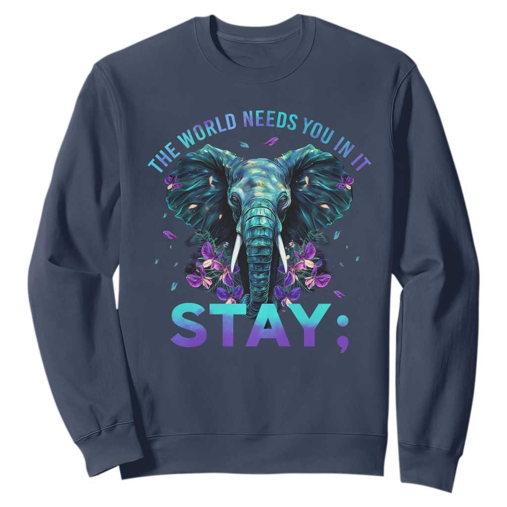 Suicide Prevention Support Sweatshirt Stay The World Needs You In It Semicolon Elephant Flower