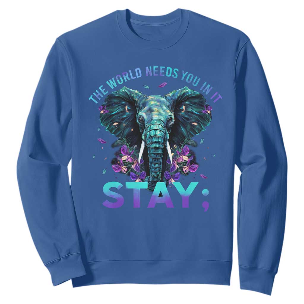 Suicide Prevention Support Sweatshirt Stay The World Needs You In It Semicolon Elephant Flower