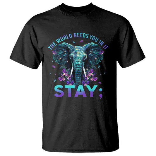Suicide Prevention Support T Shirt Stay The World Needs You In It Semicolon Elephant Flower
