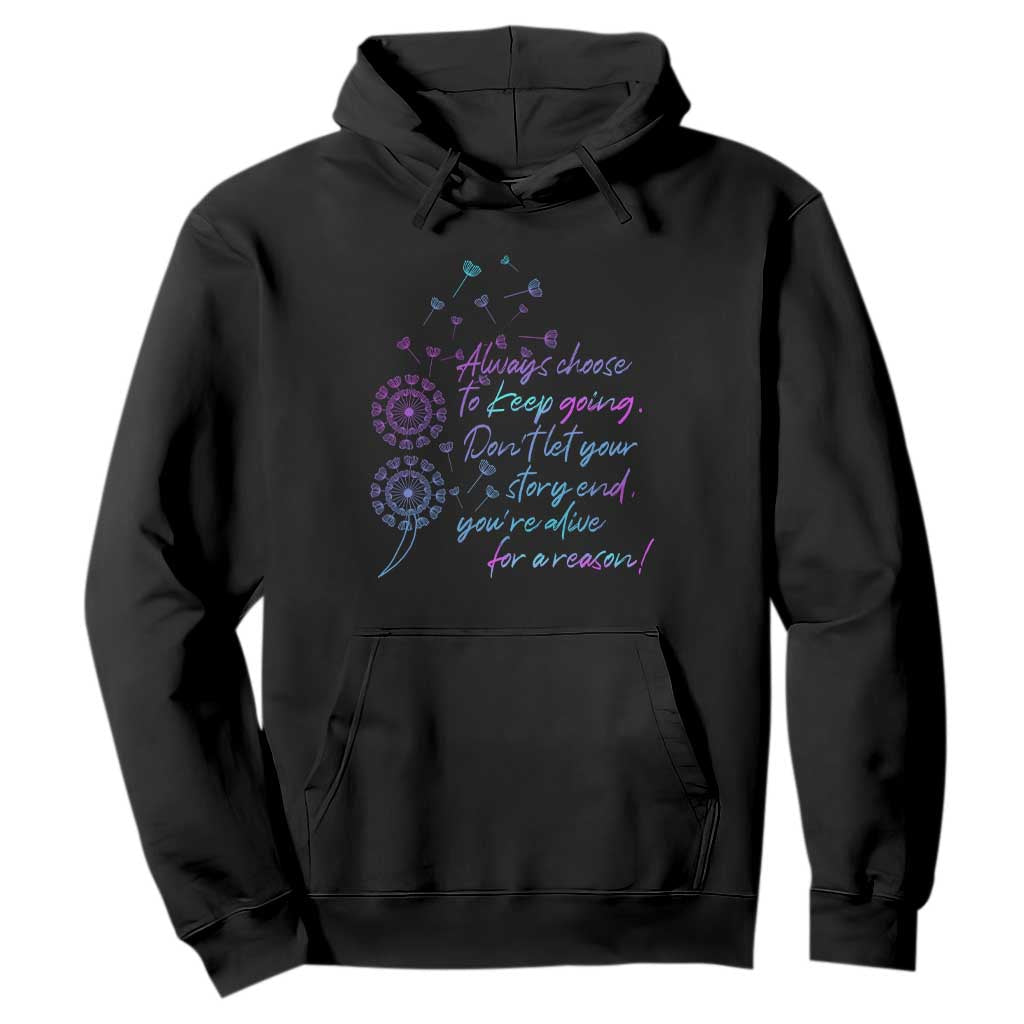 Always Choose To Keep Going Don’t Let Your Story End You’re Alive For A Reason Suicide Support Hoodie Semicolon Support