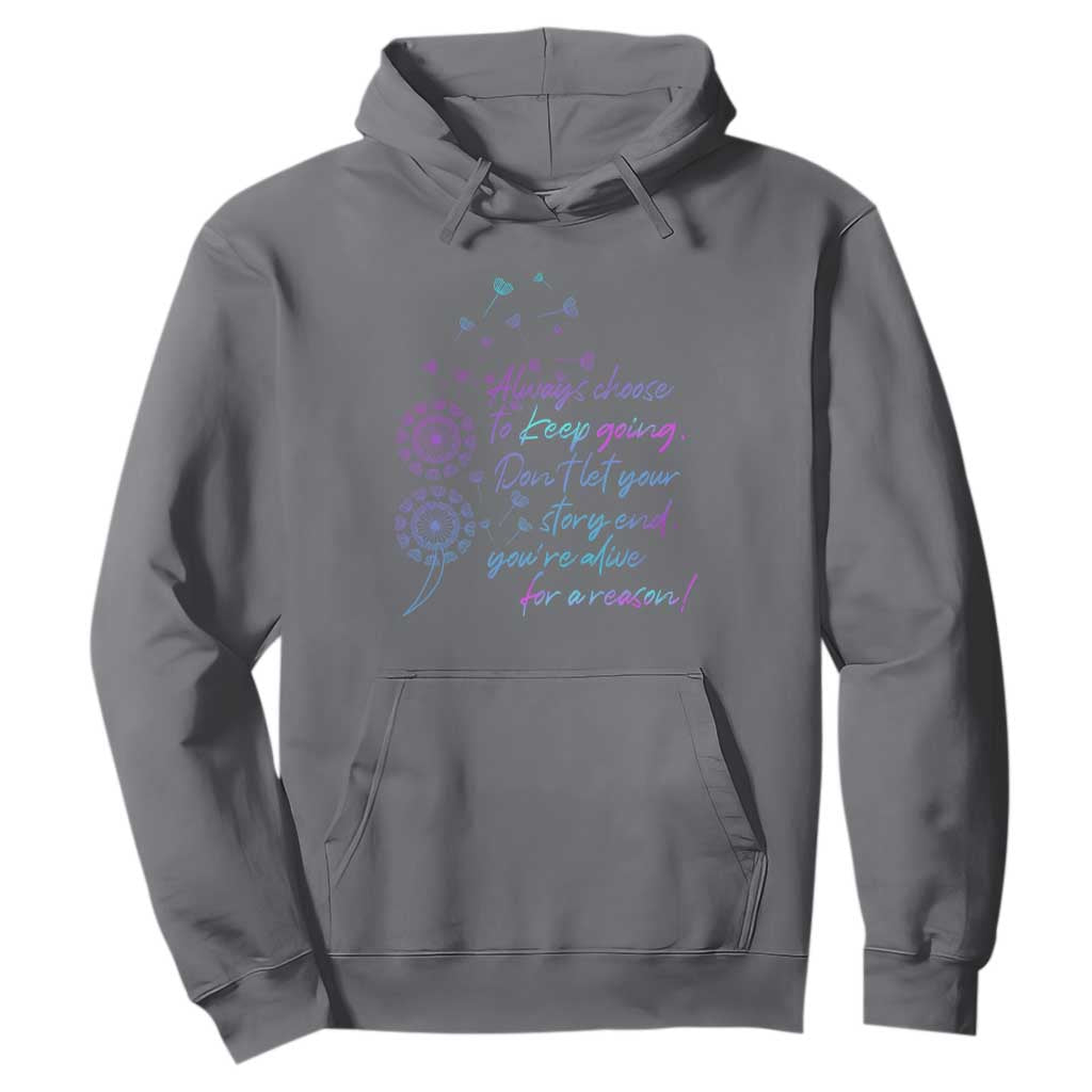 Always Choose To Keep Going Don’t Let Your Story End You’re Alive For A Reason Suicide Support Hoodie Semicolon Support