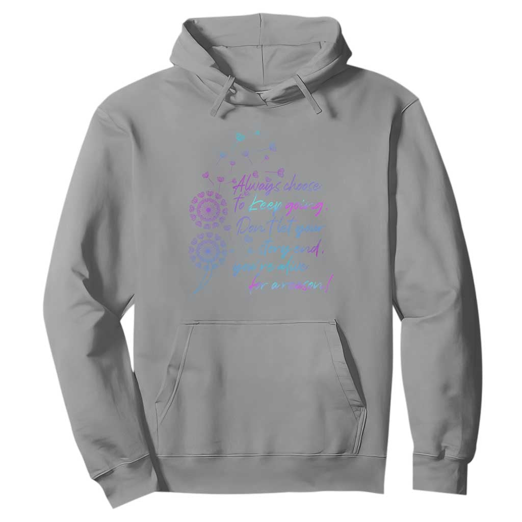 Always Choose To Keep Going Don’t Let Your Story End You’re Alive For A Reason Suicide Support Hoodie Semicolon Support