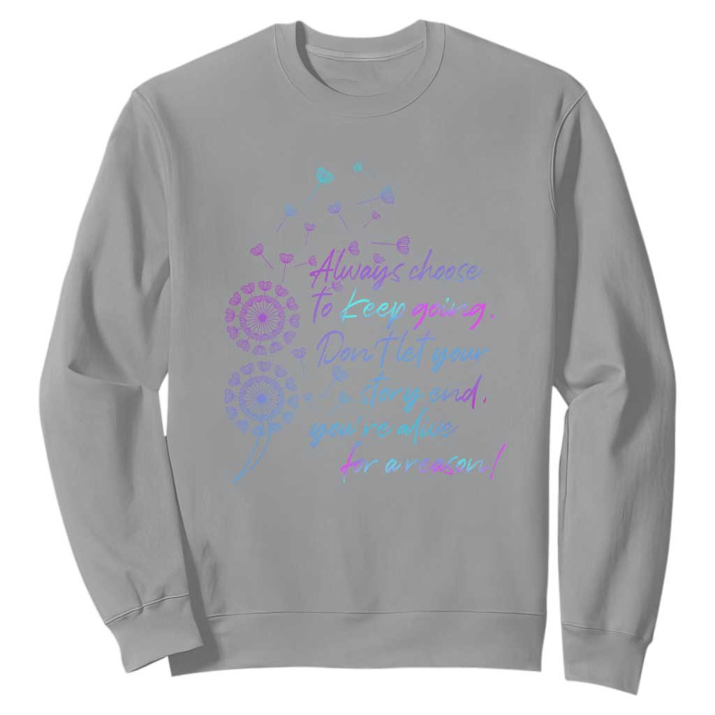 Always Choose To Keep Going Don’t Let Your Story End You’re Alive For A Reason Suicide Support Sweatshirt Semicolon Support