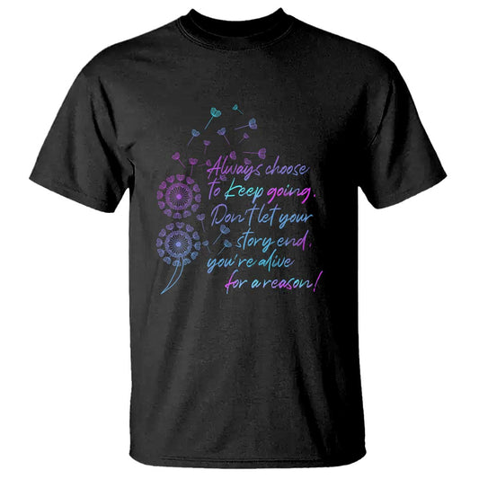 Always Choose To Keep Going Don’t Let Your Story End You’re Alive For A Reason Suicide Support T Shirt Semicolon Support