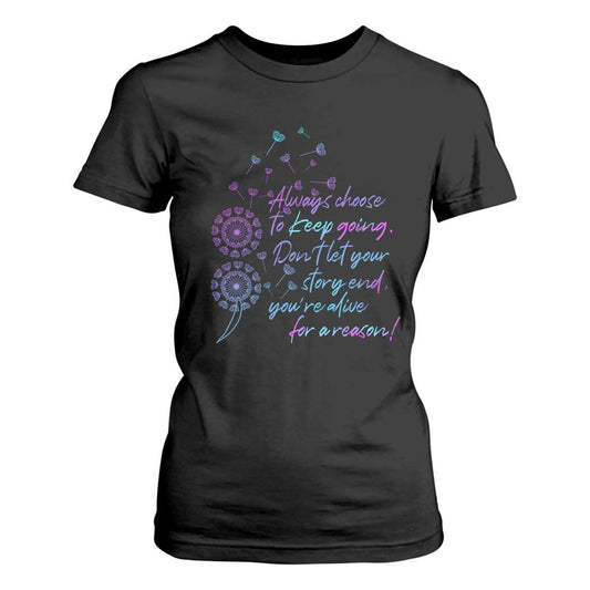 Always Choose To Keep Going Don’t Let Your Story End You’re Alive For A Reason Suicide Support T Shirt For Women Semicolon Support
