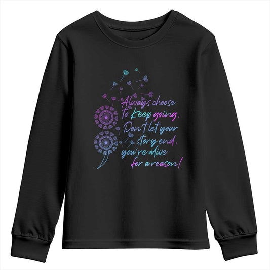 Always Choose To Keep Going Don’t Let Your Story End You’re Alive For A Reason Suicide Support Youth Sweatshirt Semicolon Support