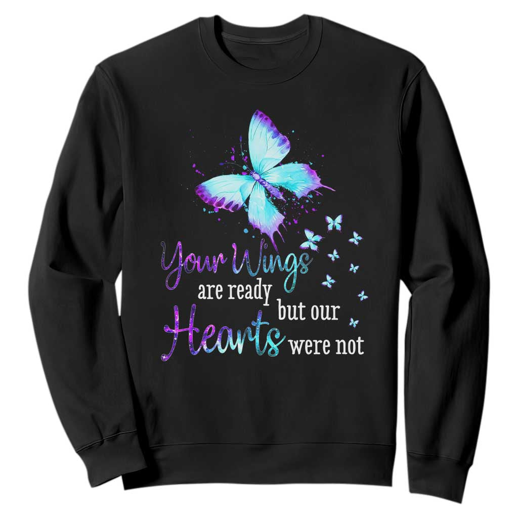 Suicide Prevention Support Sweatshirt Your Wings Are Ready But Our Hearts Were Not Butterfly