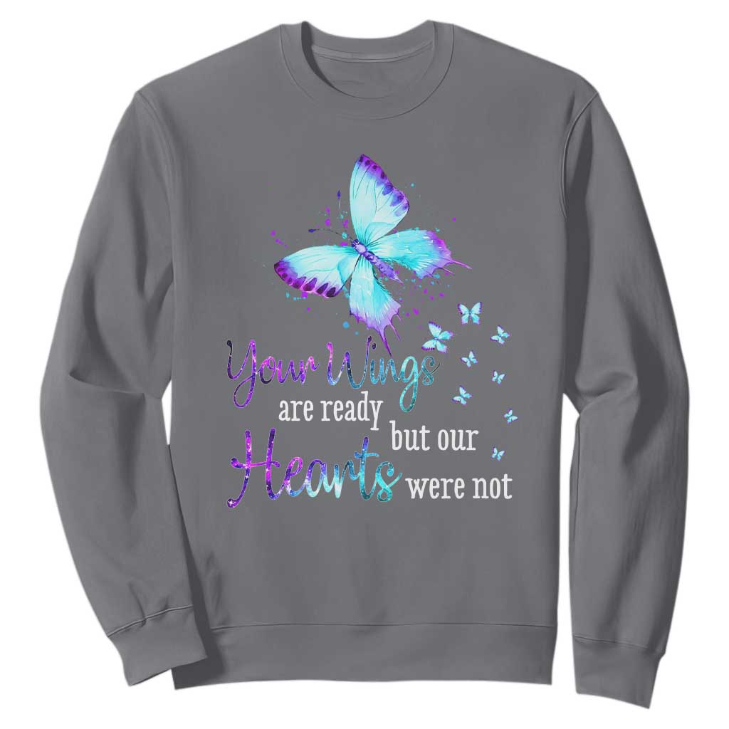 Suicide Prevention Support Sweatshirt Your Wings Are Ready But Our Hearts Were Not Butterfly