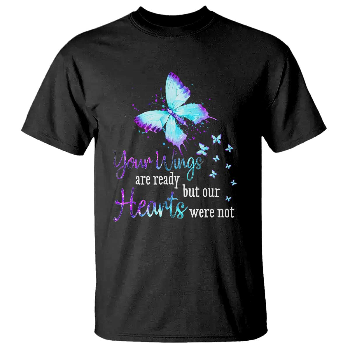Suicide Prevention Support T Shirt Your Wings Are Ready But Our Hearts Were Not Butterfly