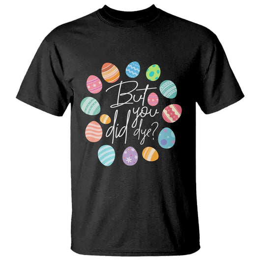 funny-easter-day-t-shirt-but-did-you-dye-easter-eggs