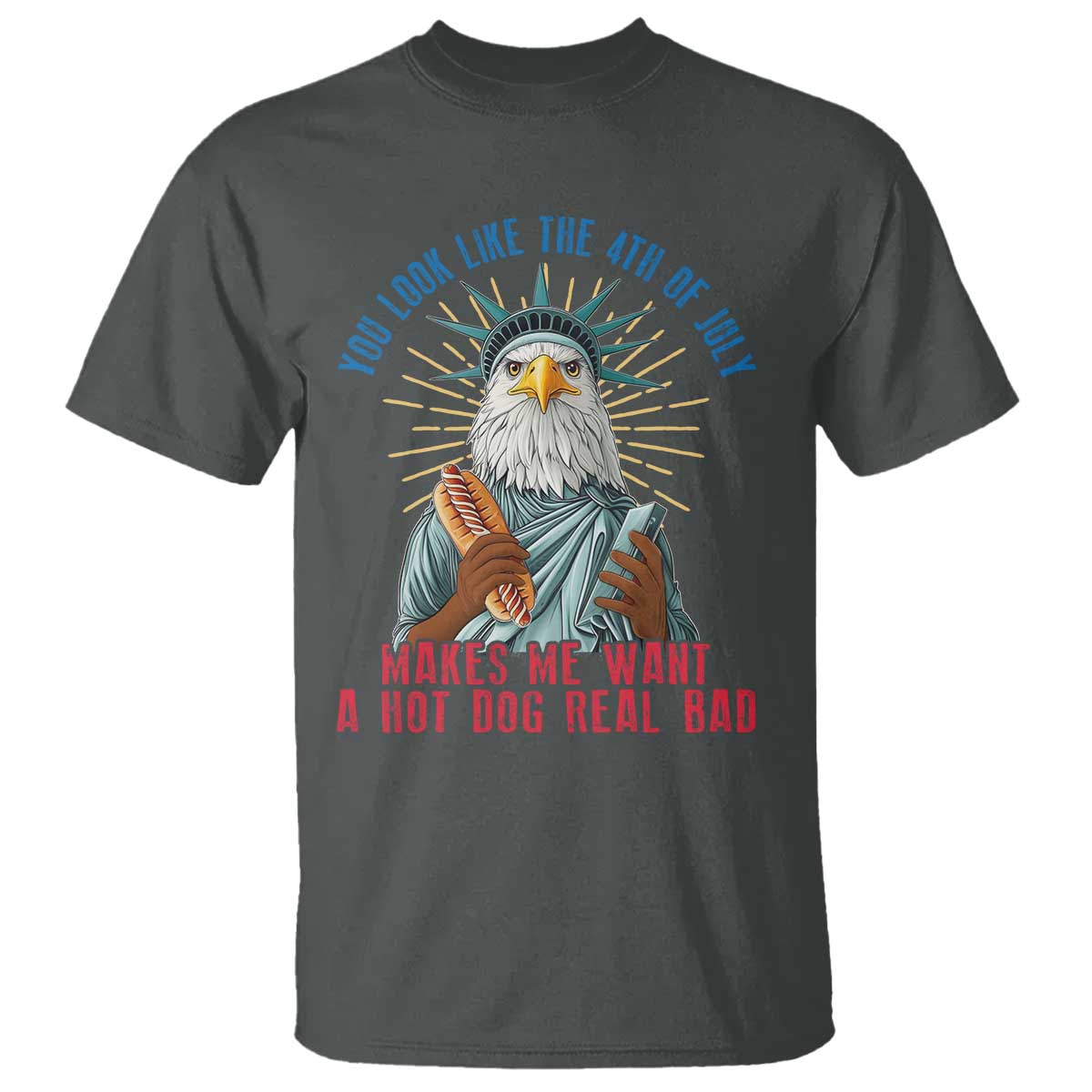 funny-you-look-like-the-4th-of-july-makes-me-want-a-hot-dog-real-bad-t-shirt-eagle-statue-of-liberty