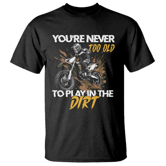 dirt-bike-t-shirt-youre-never-too-old-to-play-in-the-dirt-skeleton