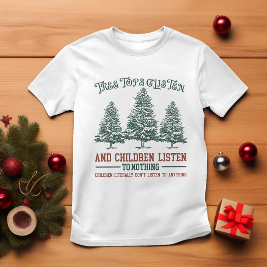 tree-tops-glisten-and-children-listen-to-nothing-children-literally-dont-listen-to-anything-t-shirt