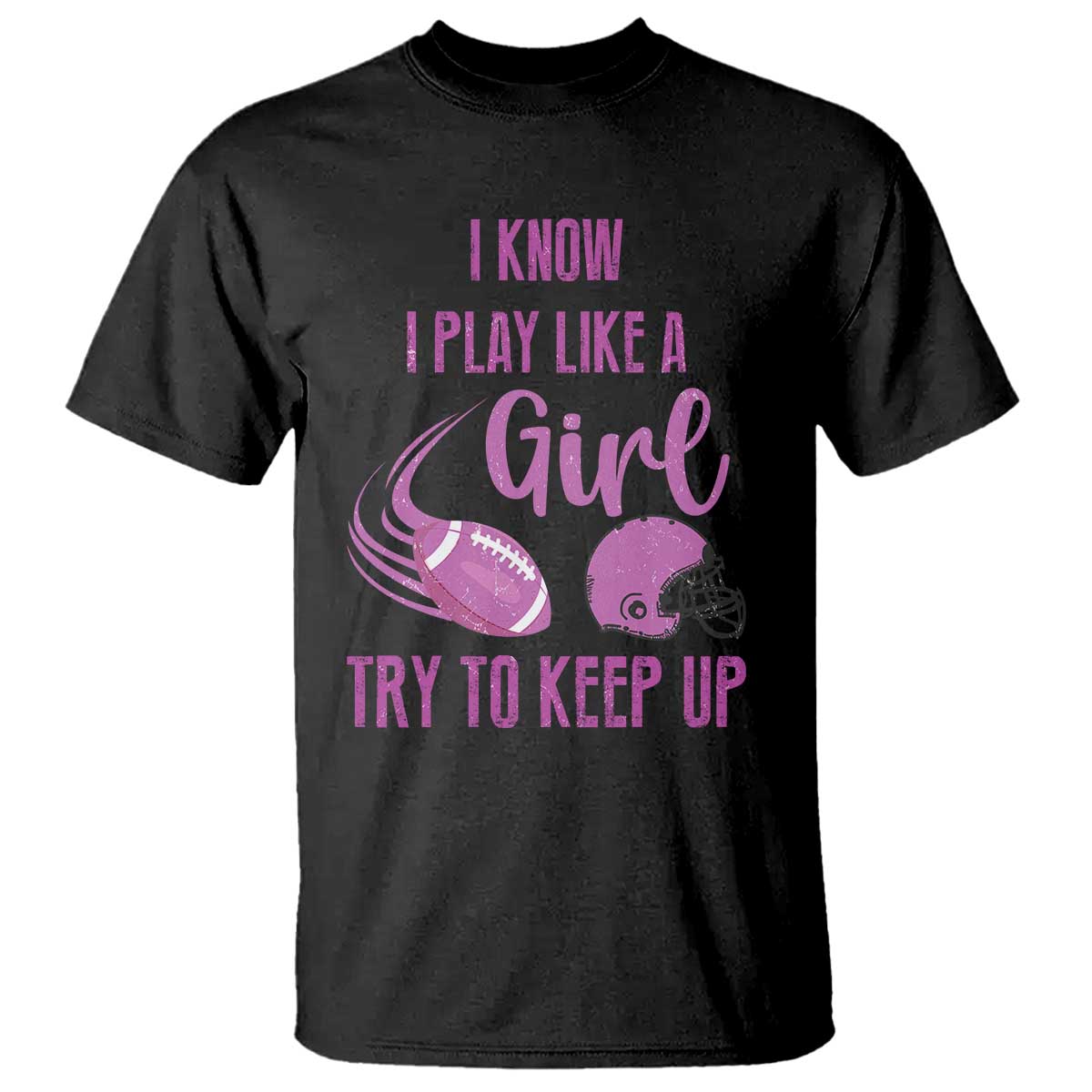 funny-football-t-shirt-i-know-i-play-like-a-girl-try-to-keep-up-pink-helmet