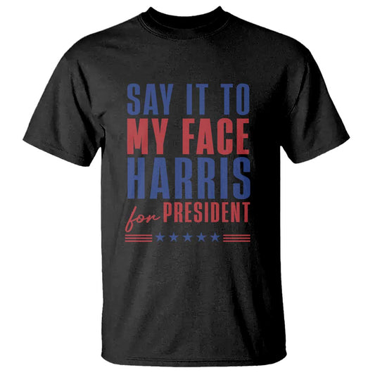 say-it-to-my-face-harris-for-president-t-shirt-presidential-election-2024
