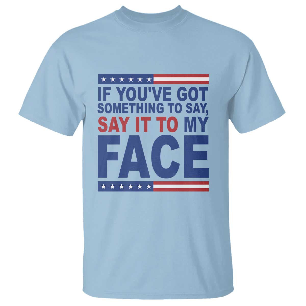 if-youve-got-something-to-say-it-to-my-face-t-shirt-harris-2024-presidential-election