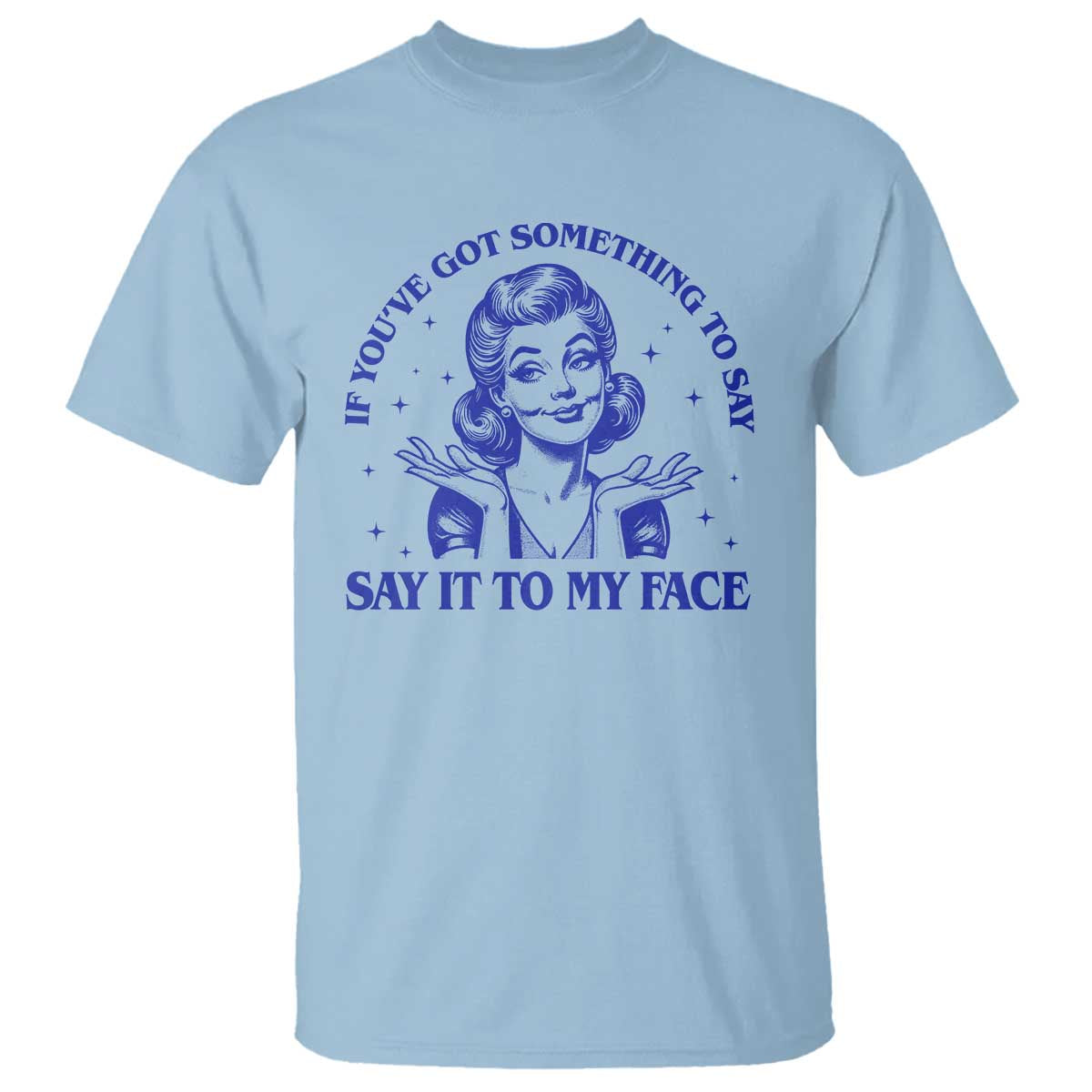 if-youve-got-something-to-say-it-to-my-face-t-shirt-funny-woman-harris-2024