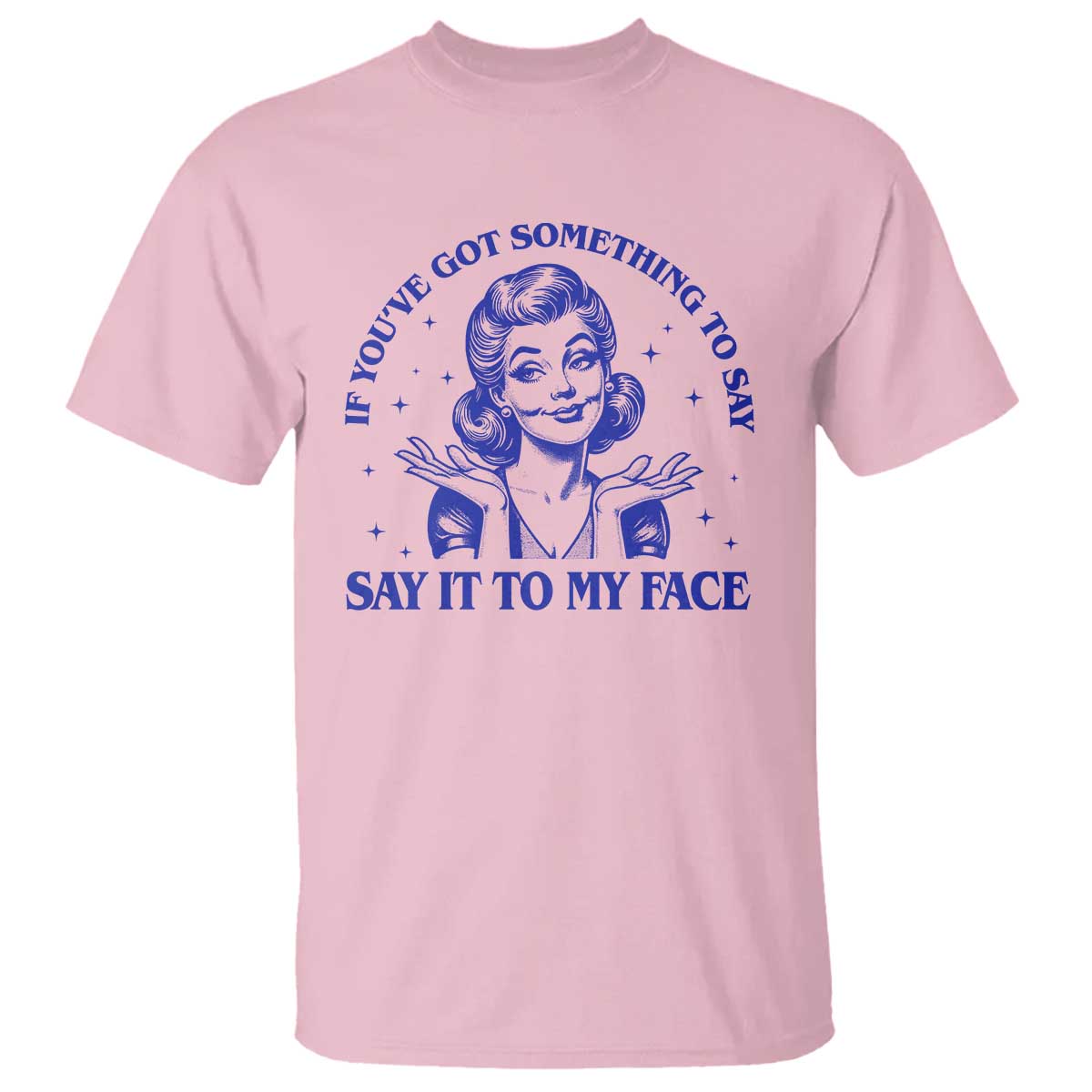if-youve-got-something-to-say-it-to-my-face-t-shirt-funny-woman-harris-2024