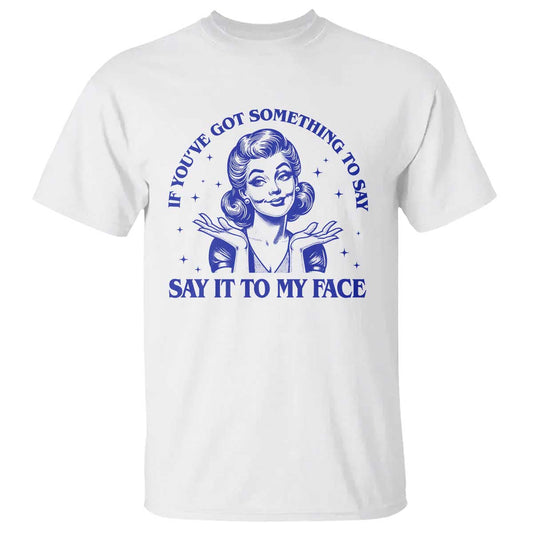 if-youve-got-something-to-say-it-to-my-face-t-shirt-funny-woman-harris-2024