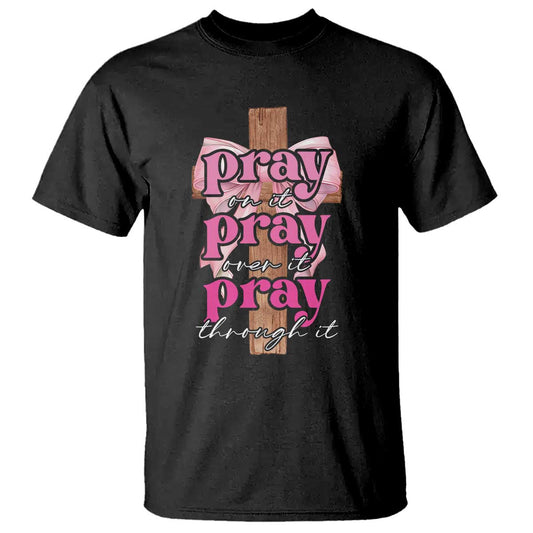 pray-on-it-pray-over-it-pray-through-it-t-shirt-christian-religious-god-valentines-day-coquette-cross