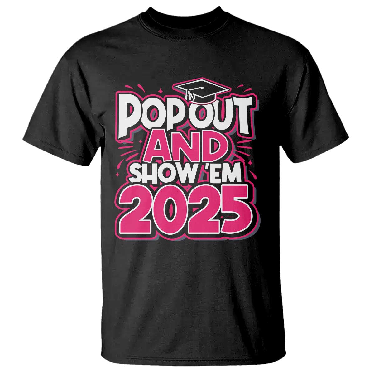 funny-pop-out-and-show-em-2025-t-shirt-pink-senior-class-of-2025-graduation
