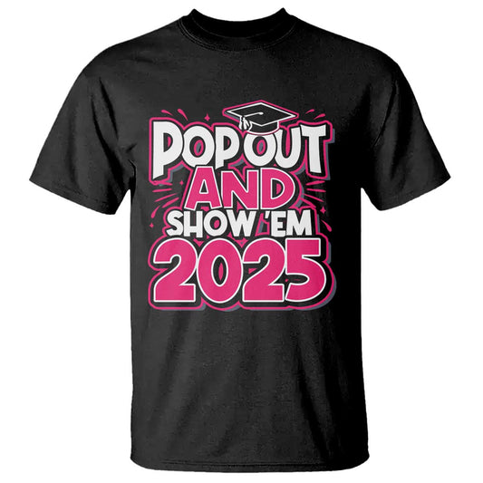 funny-pop-out-and-show-em-2025-t-shirt-pink-senior-class-of-2025-graduation